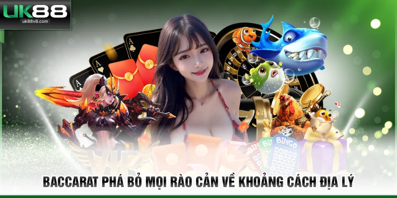 Baccarat phá bỏ mọi rào cản về khoảng cách địa lý