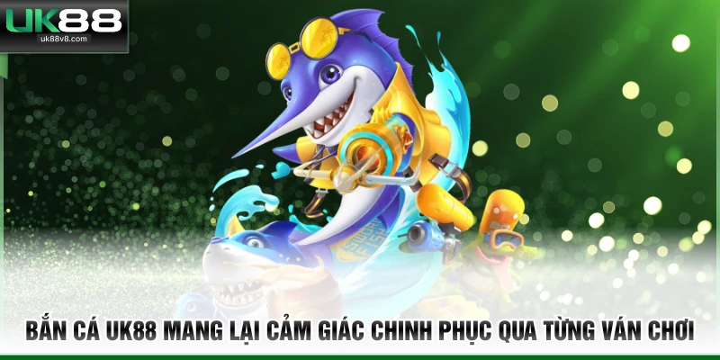 Bắn cá UK88 mang lại cảm giác chinh phục qua từng ván chơi