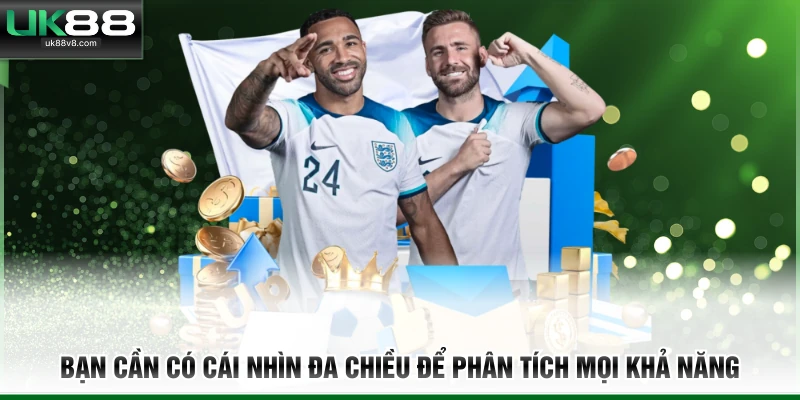 Bạn cần có cái nhìn đa chiều để phân tích mọi khả năng