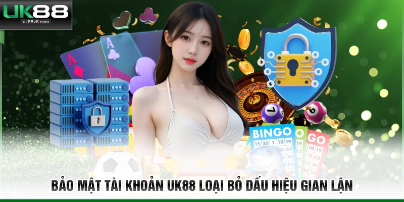 Bảo mật tài khoản UK88 loại bỏ dấu hiệu gian lận
