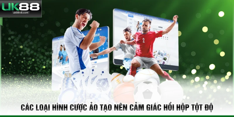 Các loại hình cược ảo tạo nên cảm giác hồi hộp tột độ 