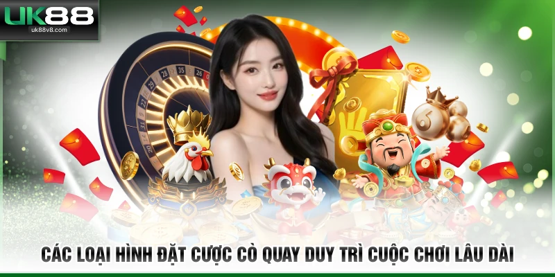 Các loại hình đặt cược cò quay duy trì cuộc chơi lâu dài