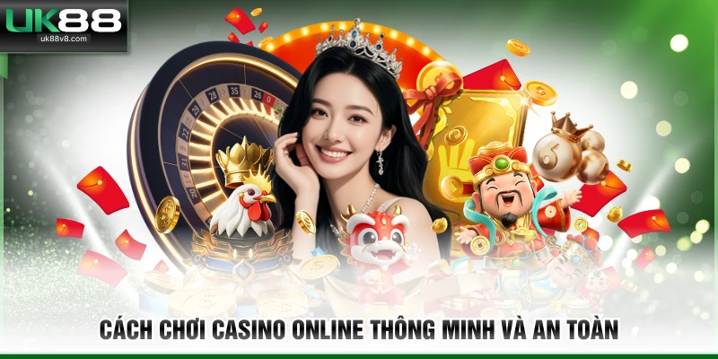 Cách chơi casino online thông minh và an toàn