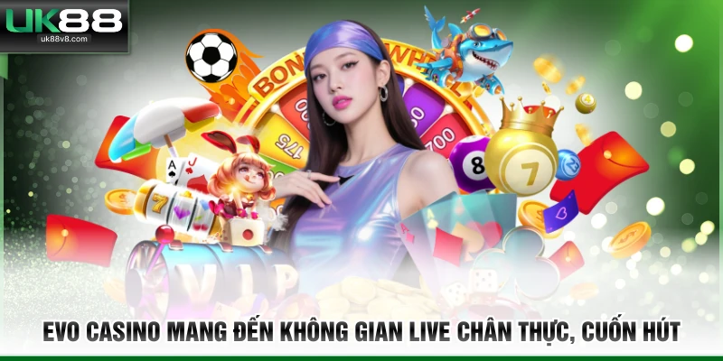 EVO Casino mang đến không gian live chân thực, cuốn hút