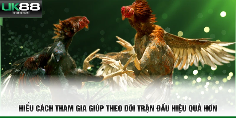 Hiểu cách tham gia giúp theo dõi trận đấu hiệu quả hơn