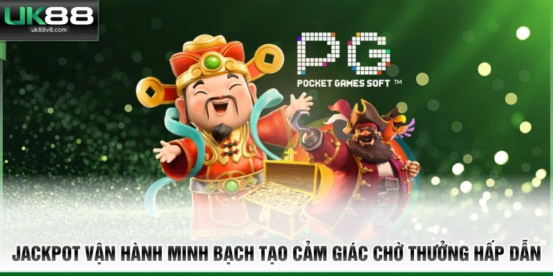 Jackpot vận hành minh bạch tạo cảm giác chờ thưởng hấp dẫn