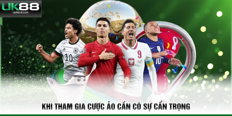 Khi tham gia cược ảo cần có sự cẩn trọng