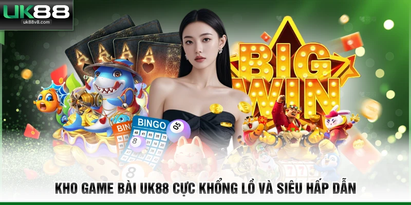 Kho game bài UK88 cực khổng lồ và siêu hấp dẫn