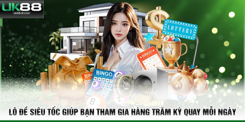Lô đề siêu tốc giúp bạn tham gia hàng trăm kỳ quay mỗi ngày 
