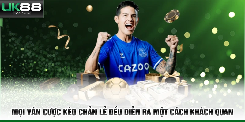 Mọi ván cược kèo chẵn lẻ đều diễn ra một cách khách quan 