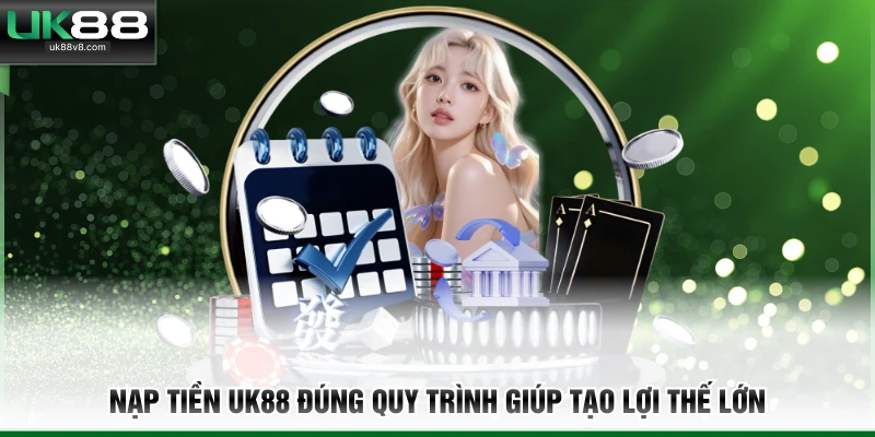 Nạp tiền UK88 đúng quy trình giúp tạo lợi thế lớn 