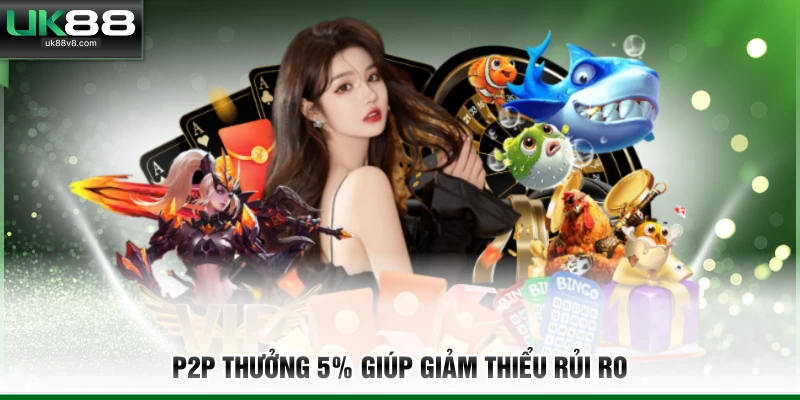 P2P thưởng 5% giúp giảm thiểu rủi ro