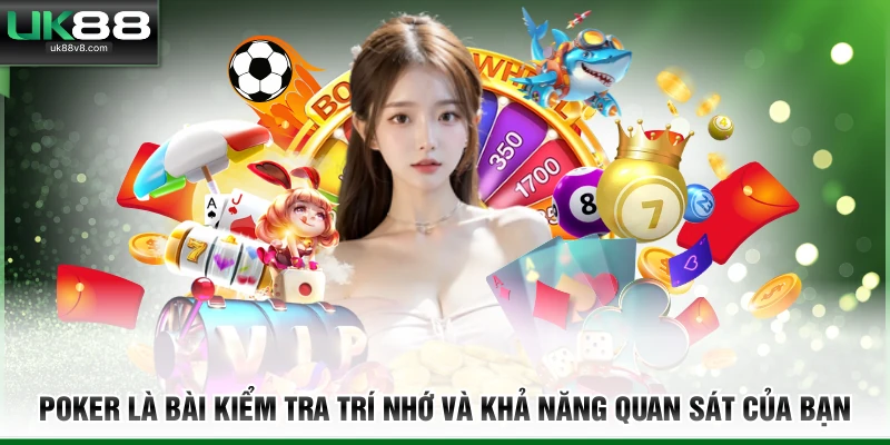 Poker là bài kiểm tra trí nhớ và khả năng quan sát của bạn