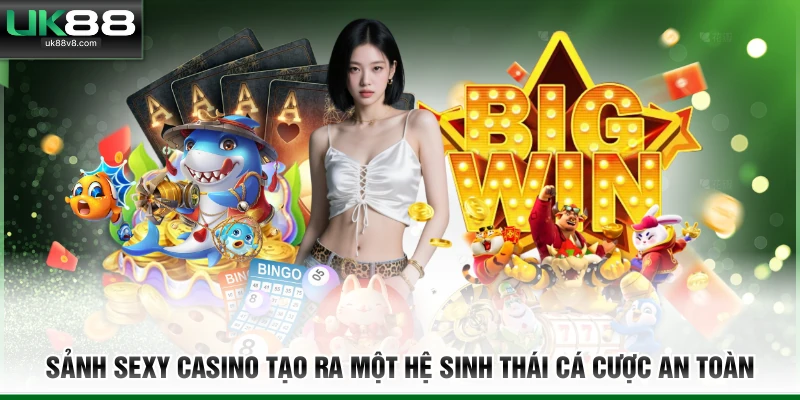 Sảnh Sexy Casino tạo ra một hệ sinh thái cá cược an toàn