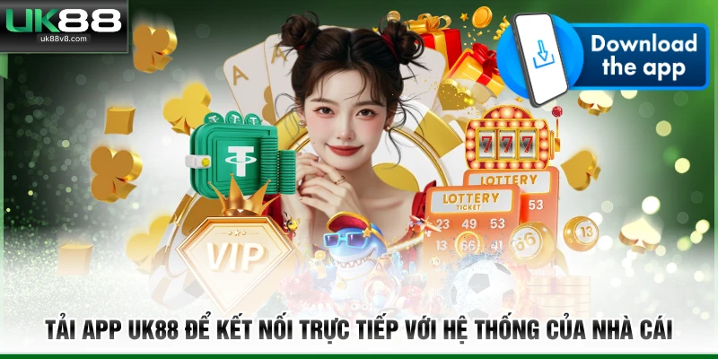 Tải app UK88 để kết nối trực tiếp với hệ thống của nhà cái 