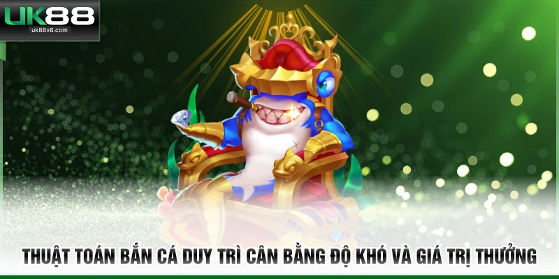 Thuật toán bắn cá duy trì cân bằng độ khó và giá trị thưởng