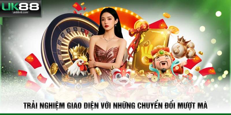Trải nghiệm giao diện với những chuyển đổi mượt mà