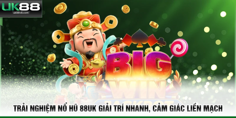 Trải nghiệm Nổ hũ 88UK giải trí nhanh, cảm giác liền mạch