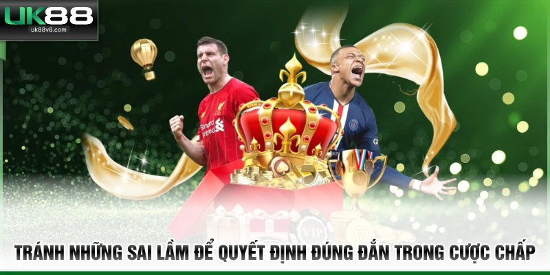 Tránh những sai lầm để quyết định đúng đắn trong cược chấp 